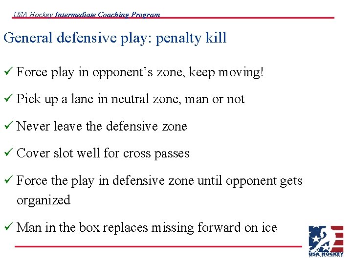 USA Hockey Intermediate Coaching Program General defensive play: penalty kill ü Force play in