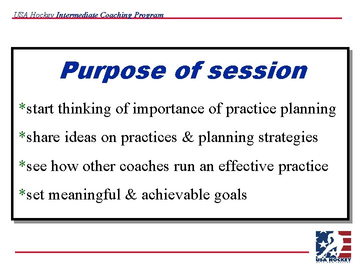 USA Hockey Intermediate Coaching Program Purpose of session *start thinking of importance of practice