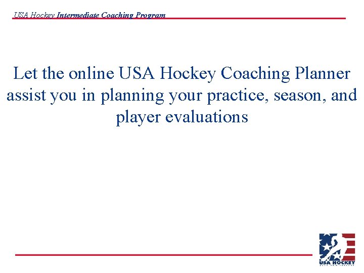 USA Hockey Intermediate Coaching Program Let the online USA Hockey Coaching Planner assist you