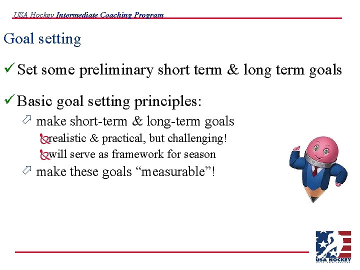 USA Hockey Intermediate Coaching Program Goal setting ü Set some preliminary short term &
