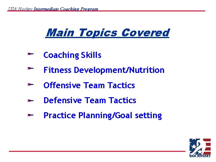 USA Hockey Intermediate Coaching Program Main Topics Covered Coaching Skills Fitness Development/Nutrition Offensive Team
