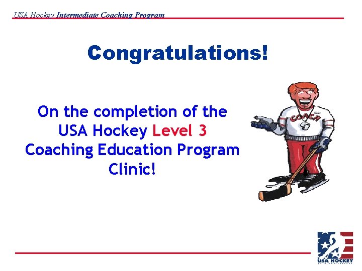 USA Hockey Intermediate Coaching Program Congratulations! On the completion of the USA Hockey Level
