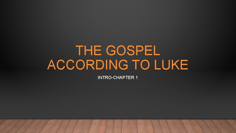 THE GOSPEL ACCORDING TO LUKE INTRO-CHAPTER 1 