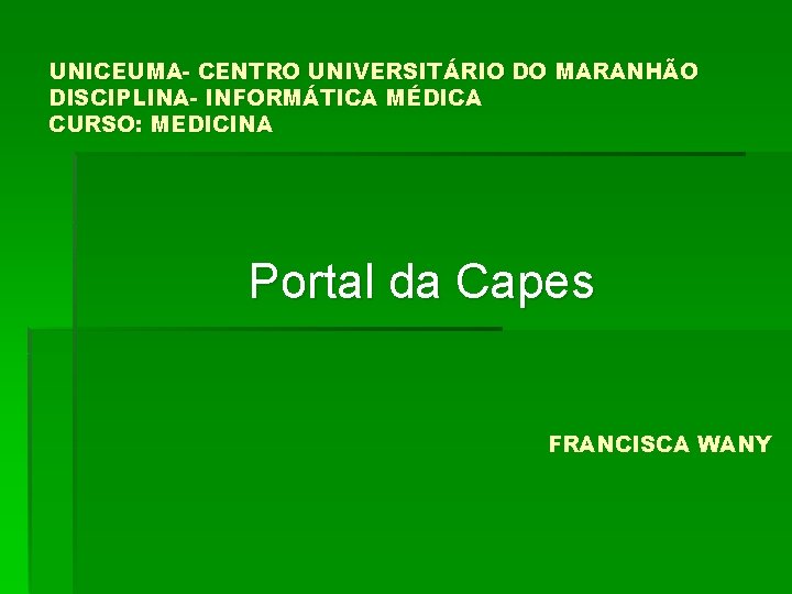 UNICEUMA- CENTRO UNIVERSITÁRIO DO MARANHÃO DISCIPLINA- INFORMÁTICA MÉDICA CURSO: MEDICINA Portal da Capes FRANCISCA