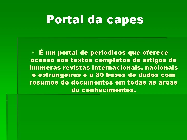 Portal da capes § É um portal de periódicos que oferece acesso aos textos