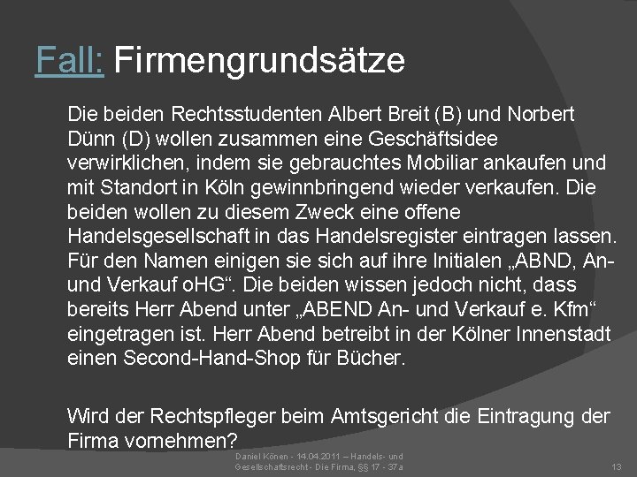 Fall: Firmengrundsätze Die beiden Rechtsstudenten Albert Breit (B) und Norbert Dünn (D) wollen zusammen