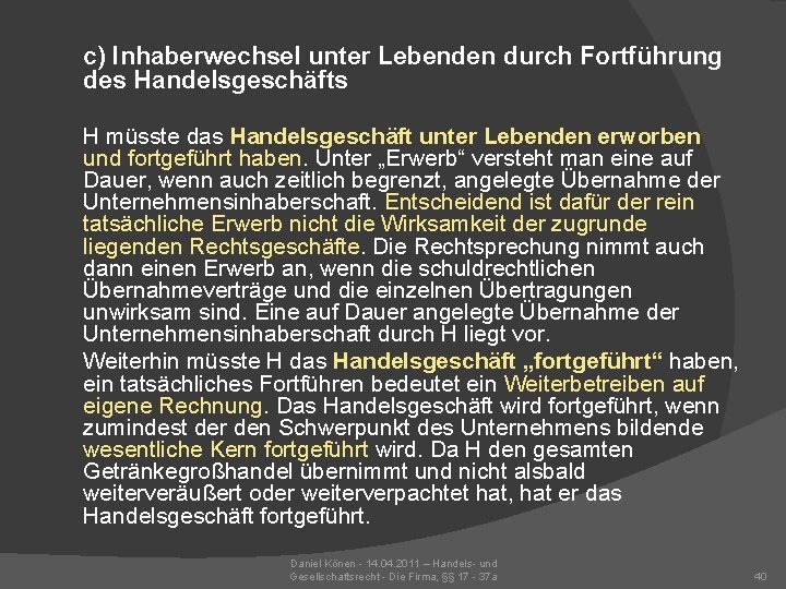 c) Inhaberwechsel unter Lebenden durch Fortführung des Handelsgeschäfts H müsste das Handelsgeschäft unter Lebenden