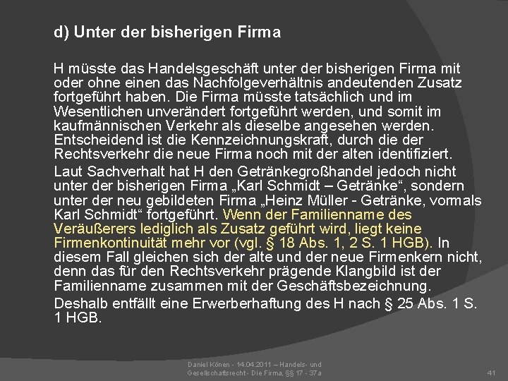 d) Unter der bisherigen Firma H müsste das Handelsgeschäft unter der bisherigen Firma mit