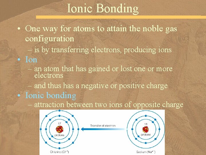 Ionic Bonding • One way for atoms to attain the noble gas configuration –