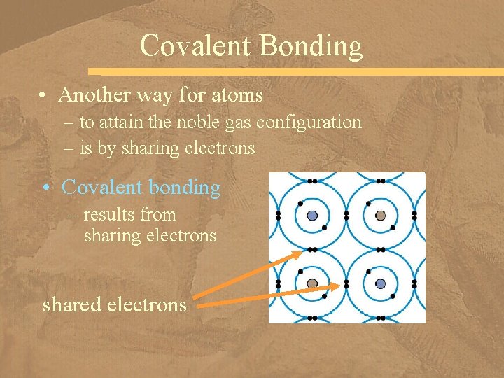 Covalent Bonding • Another way for atoms – to attain the noble gas configuration