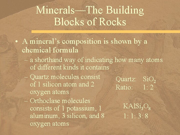 Minerals—The Building Blocks of Rocks • A mineral’s composition is shown by a chemical