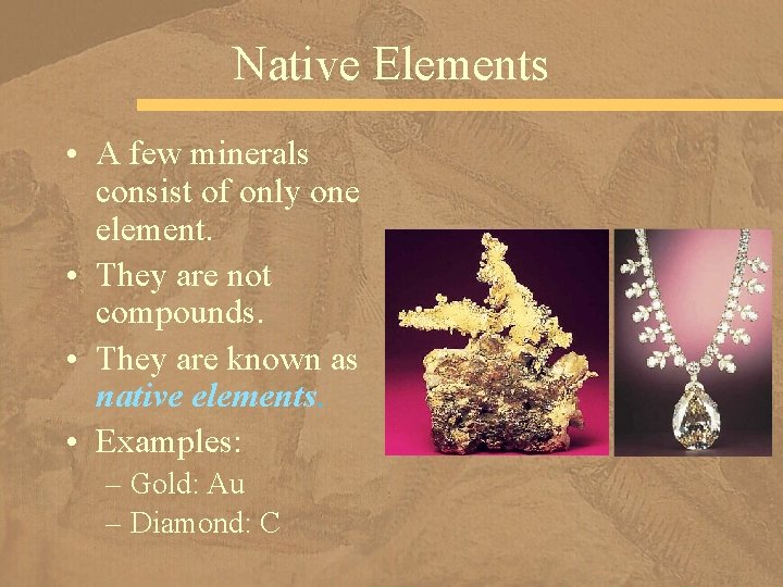 Native Elements • A few minerals consist of only one element. • They are