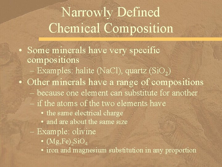 Narrowly Defined Chemical Composition • Some minerals have very specific compositions – Examples: halite