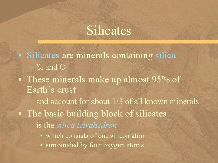Silicates • Silicates are minerals containing silica – Si and O • These minerals