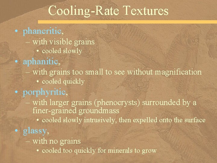 Cooling-Rate Textures • phaneritic, – with visible grains • cooled slowly • aphanitic, –