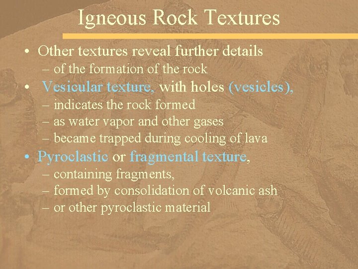 Igneous Rock Textures • Other textures reveal further details – of the formation of