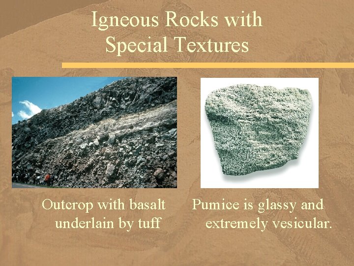 Igneous Rocks with Special Textures Outcrop with basalt underlain by tuff Pumice is glassy