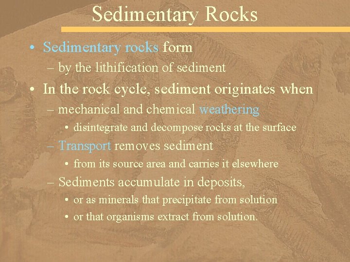 Sedimentary Rocks • Sedimentary rocks form – by the lithification of sediment • In