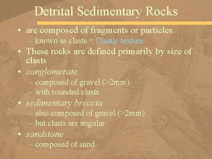 Detrital Sedimentary Rocks • are composed of fragments or particles – known as clasts