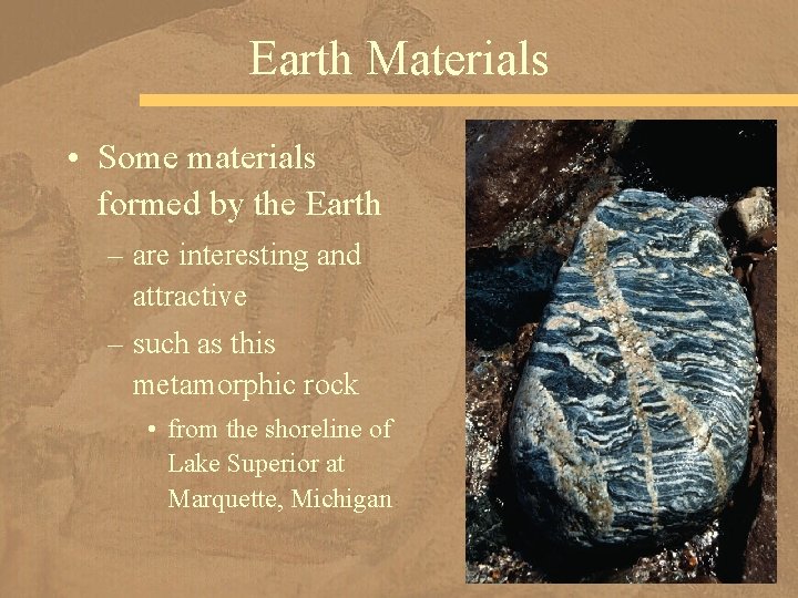 Earth Materials • Some materials formed by the Earth – are interesting and attractive
