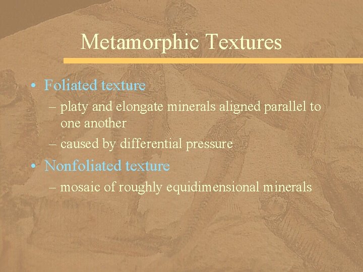 Metamorphic Textures • Foliated texture – platy and elongate minerals aligned parallel to one
