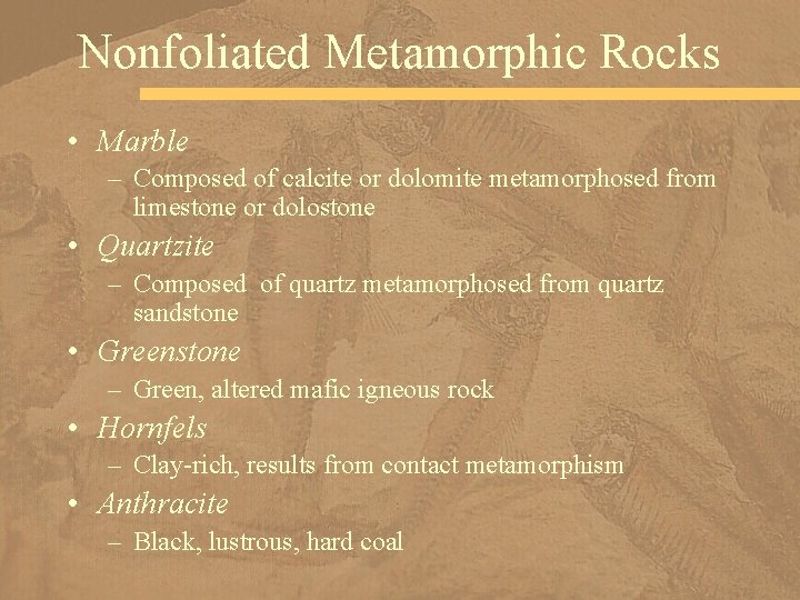 Nonfoliated Metamorphic Rocks • Marble – Composed of calcite or dolomite metamorphosed from limestone