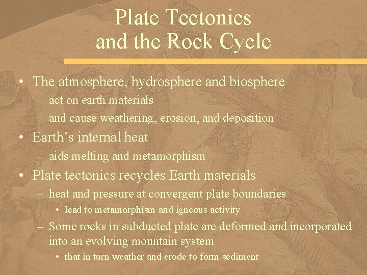 Plate Tectonics and the Rock Cycle • The atmosphere, hydrosphere and biosphere – act