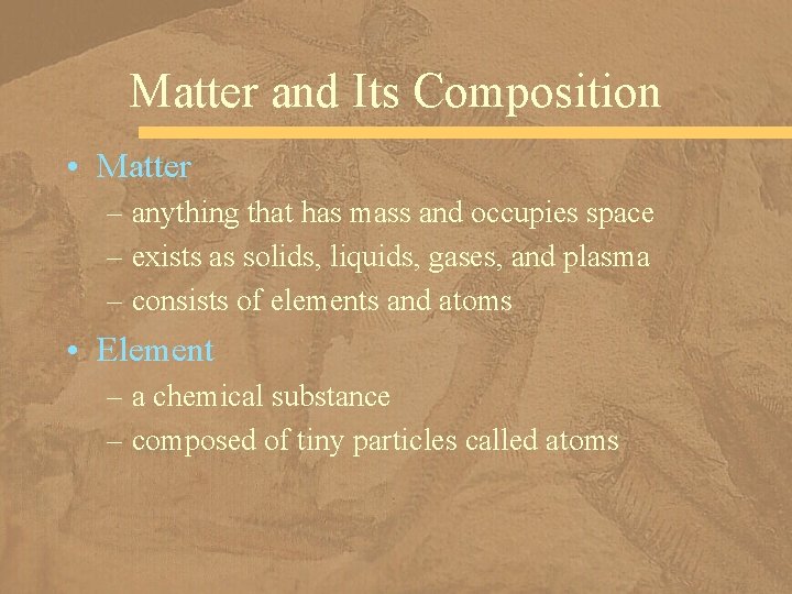 Matter and Its Composition • Matter – anything that has mass and occupies space