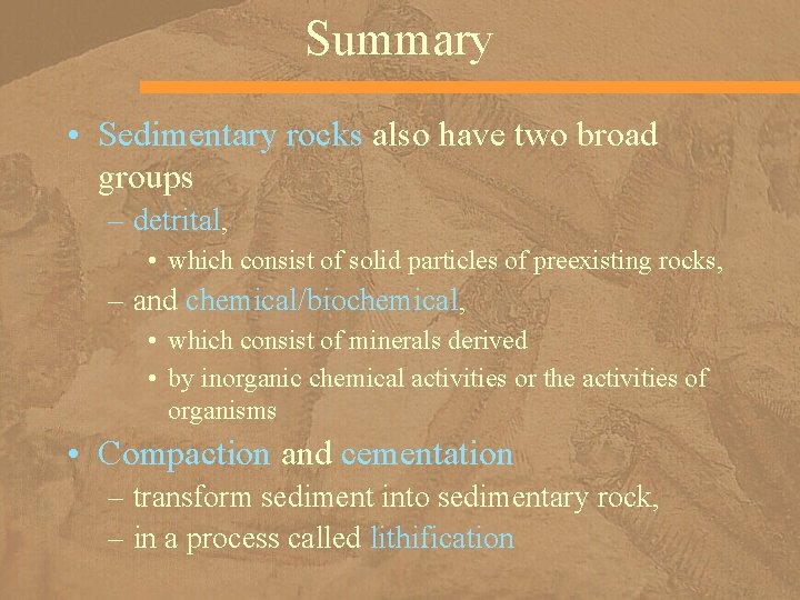 Summary • Sedimentary rocks also have two broad groups – detrital, • which consist