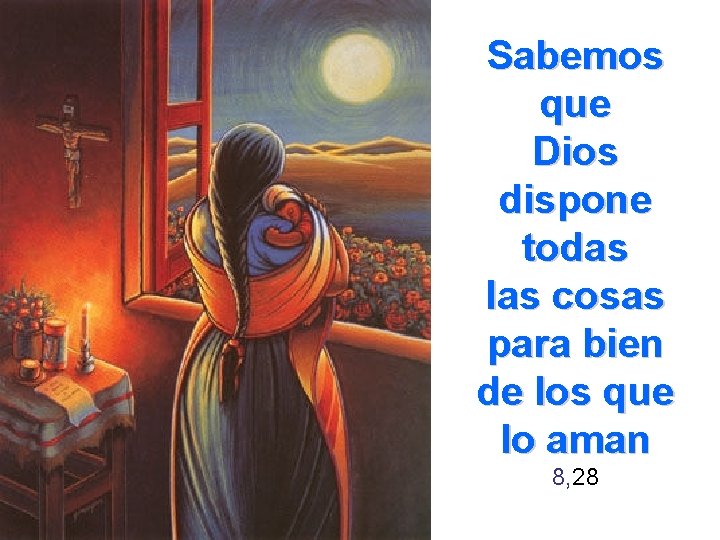 Sabemos que Dios dispone todas las cosas para bien de los que lo aman