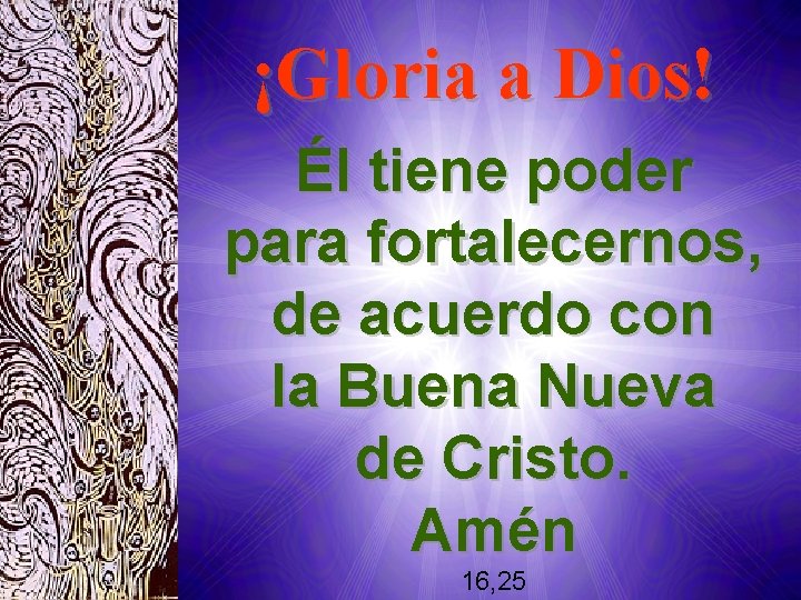 ¡Gloria a Dios! Él tiene poder para fortalecernos, de acuerdo con la Buena Nueva