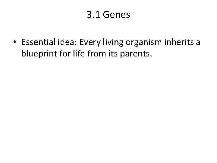 3. 1 Genes • Essential idea: Every living organism inherits a blueprint for life