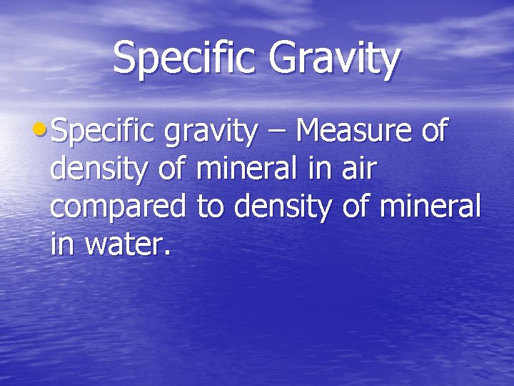 Specific Gravity • Specific gravity – Measure of density of mineral in air compared