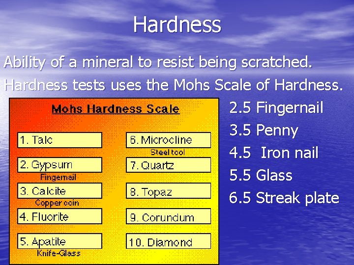 Hardness Ability of a mineral to resist being scratched. Hardness tests uses the Mohs