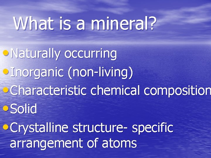 What is a mineral? • Naturally occurring • Inorganic (non-living) • Characteristic chemical composition