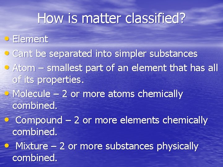 How is matter classified? • Element • Cant be separated into simpler substances •