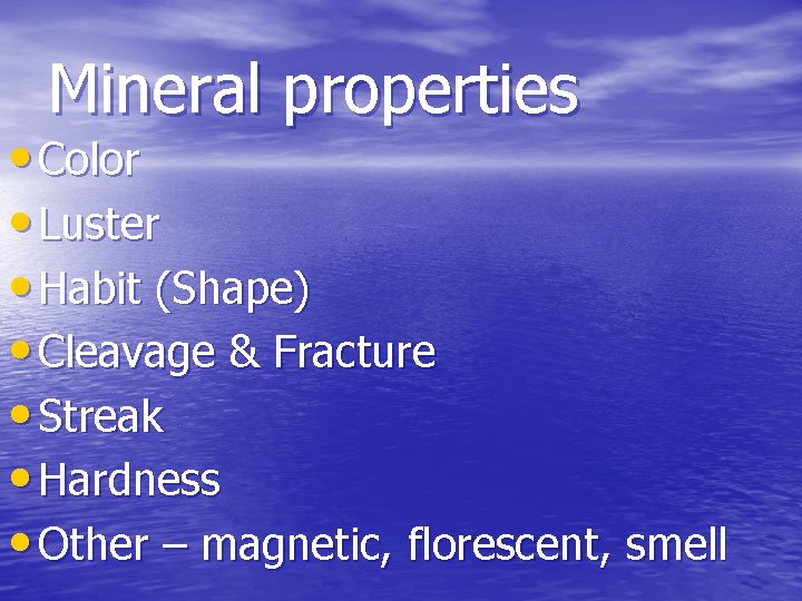 Mineral properties • Color • Luster • Habit (Shape) • Cleavage & Fracture •