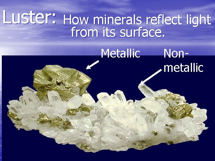 Luster: How minerals reflect light from its surface. Metallic Nonmetallic 