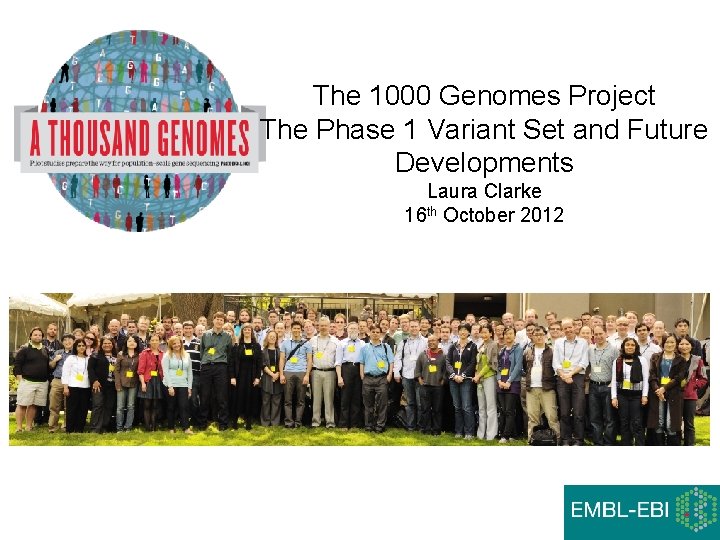 The 1000 Genomes Project The Phase 1 Variant Set and Future Developments Laura Clarke The 1000 Genomes Project The Phase 1 Variant Set and Future Developments Laura Clarke