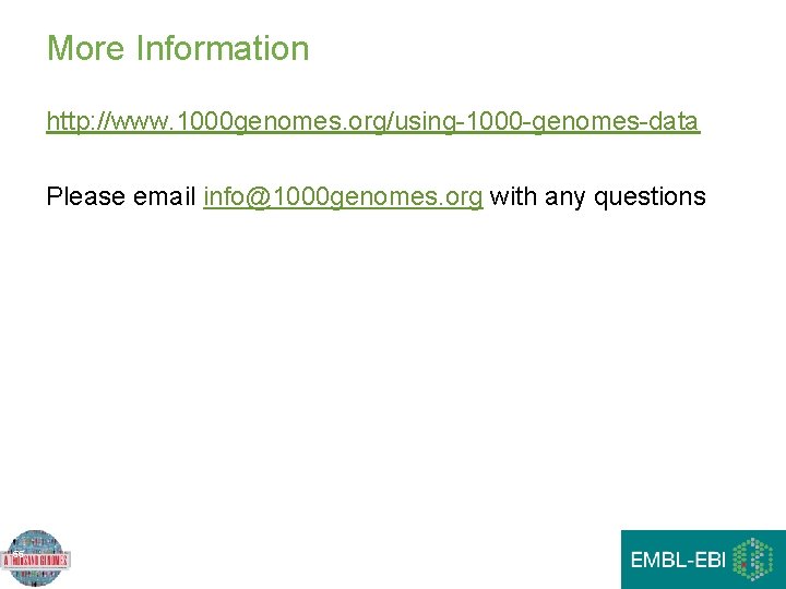 More Information http: //www. 1000 genomes. org/using-1000 -genomes-data Please email info@1000 genomes. org with More Information http: //www. 1000 genomes. org/using-1000 -genomes-data Please email info@1000 genomes. org with