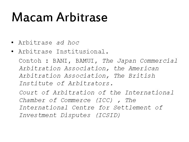 Macam Arbitrase • Arbitrase ad hoc • Arbitrase Institusional. Contoh : BANI, BAMUI, The