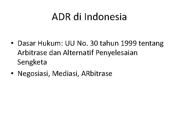 ADR di Indonesia • Dasar Hukum: UU No. 30 tahun 1999 tentang Arbitrase dan