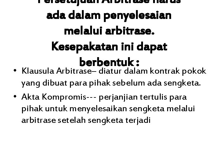 Persetujuan Arbitrase harus ada dalam penyelesaian melalui arbitrase. Kesepakatan ini dapat berbentuk : •