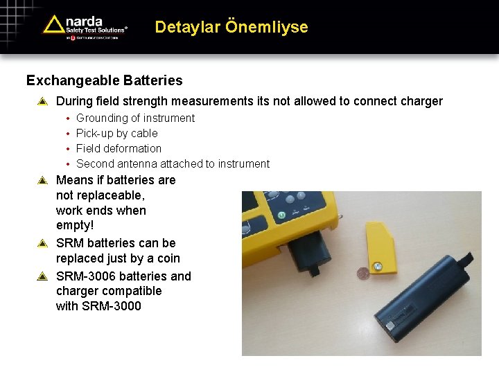 Detaylar Önemliyse Exchangeable Batteries During field strength measurements its not allowed to connect charger