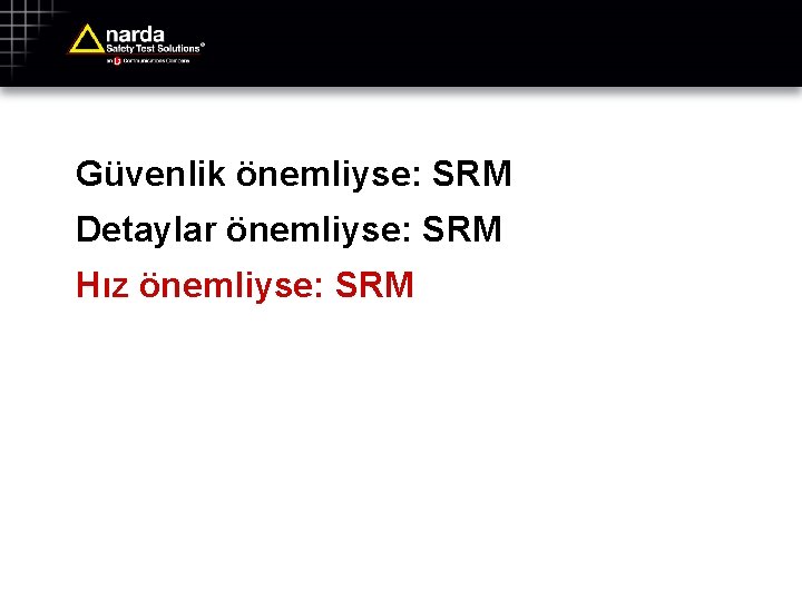 Güvenlik önemliyse: SRM Detaylar önemliyse: SRM Hız önemliyse: SRM 