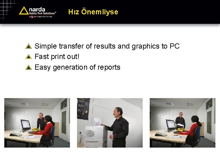 Hız Önemliyse Simple transfer of results and graphics to PC Fast print out! Easy