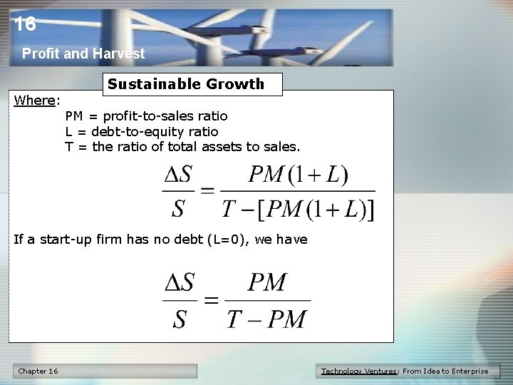 16 Profit and Harvest Where: Sustainable Growth PM = profit-to-sales ratio L = debt-to-equity