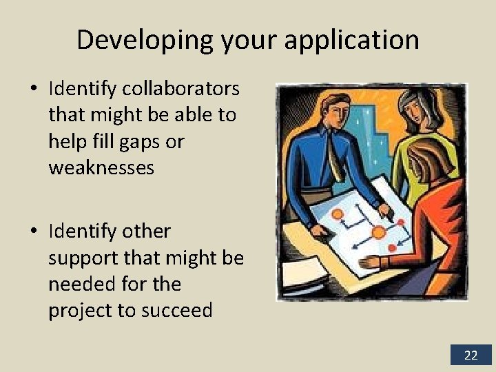 Developing your application • Identify collaborators that might be able to help fill gaps