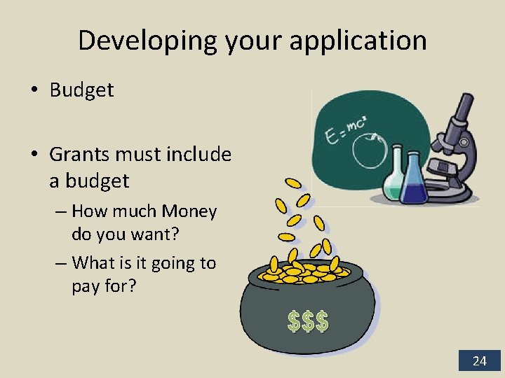Developing your application • Budget • Grants must include a budget – How much
