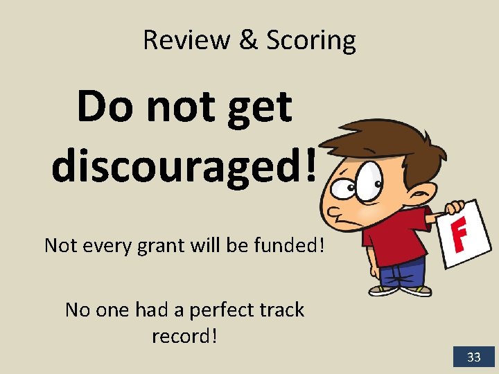 Review & Scoring Do not get discouraged! Not every grant will be funded! No